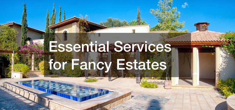 Essential Services for Fancy Estates