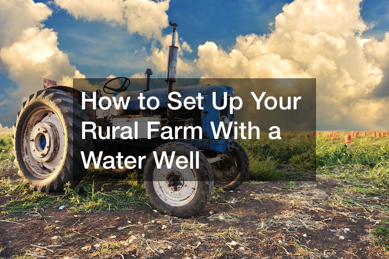 How to Set Up Your Rural Farm With a Water Well