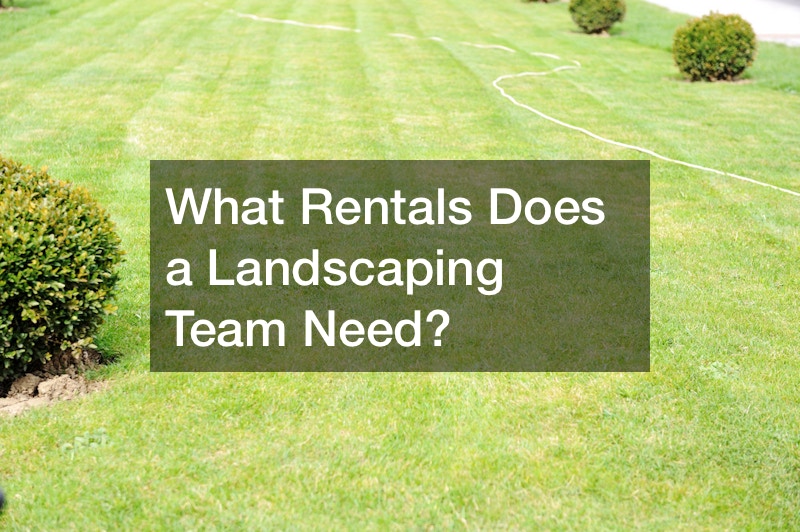 What Rentals Does a Landscaping Team Need?