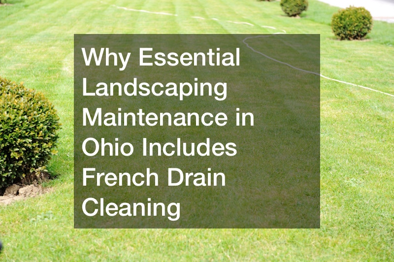 Why Essential Landscaping Maintenance in Ohio Includes French Drain Cleaning