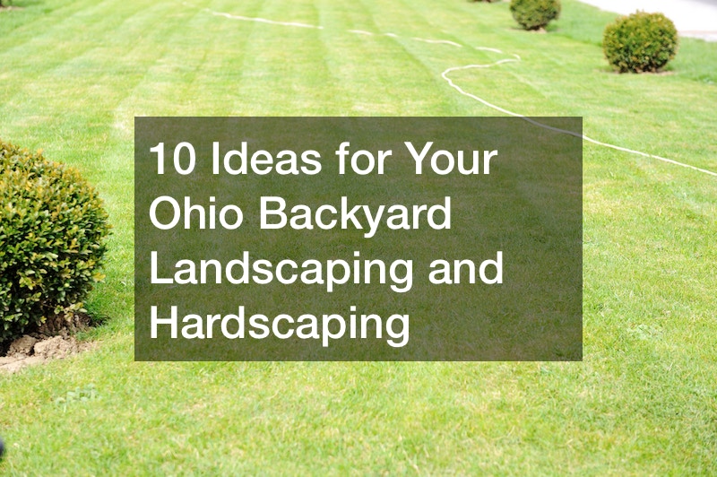 10 Ideas for Your Ohio Backyard Landscaping and Hardscaping