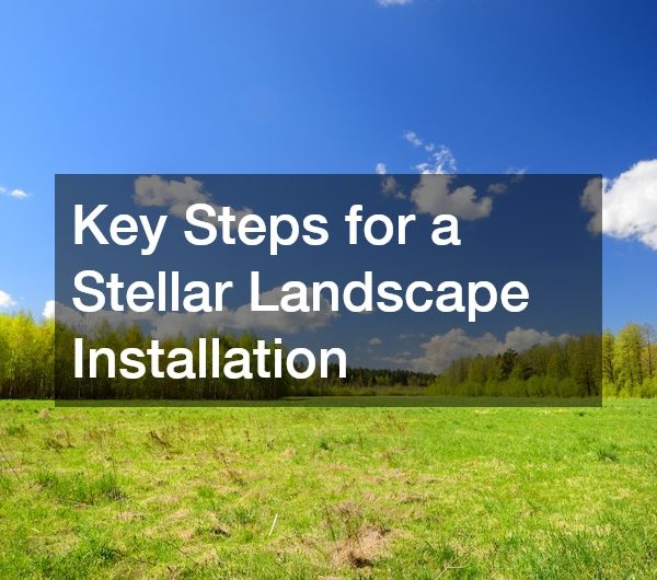 Key Steps for a Stellar Landscape Installation