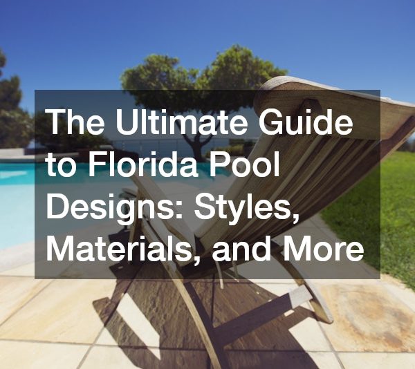 The Ultimate Guide to Florida Pool Designs Styles, Materials, and More