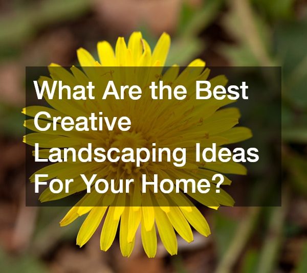 What Are the Best Creative Landscaping Ideas For Your Home?