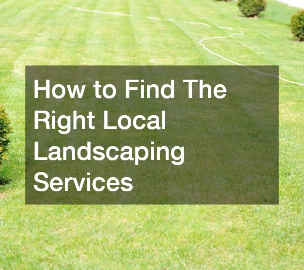 How to Find The Right Local Landscaping Services