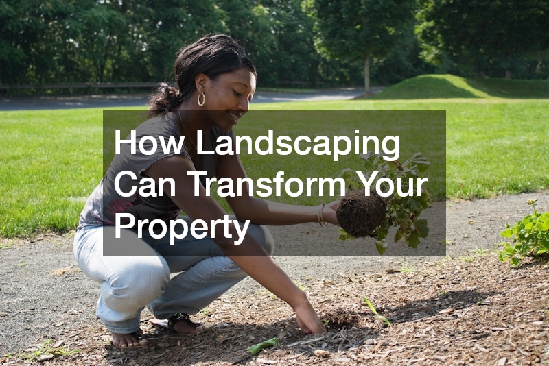 How Landscaping Can Transform Your Property