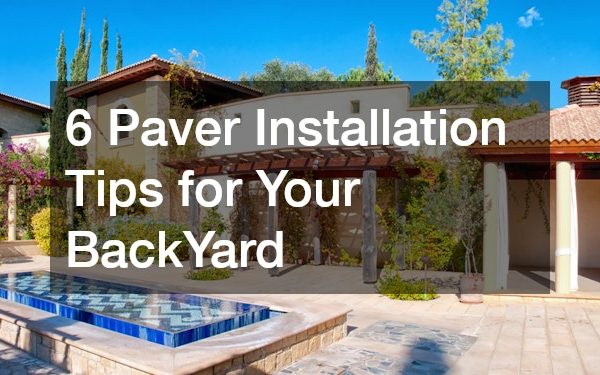 6 Paver Installation Tips for Your BackYard