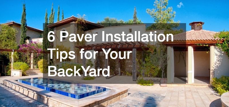 6 Paver Installation Tips for Your BackYard