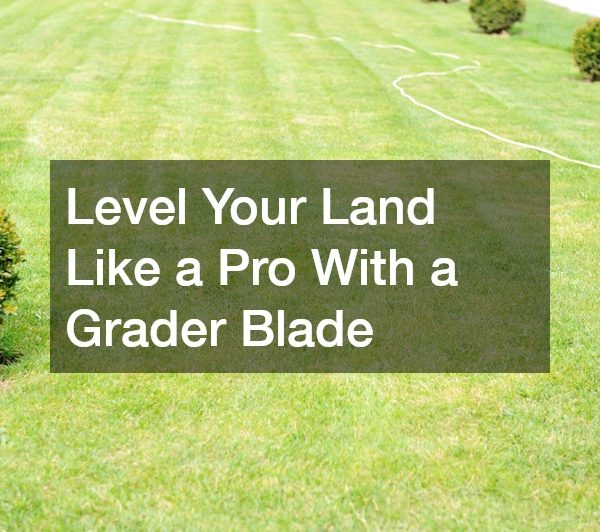 Level Your Land Like a Pro With a Grader Blade