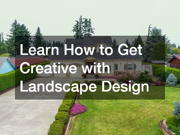 Learn How to Get Creative with Landscape Design