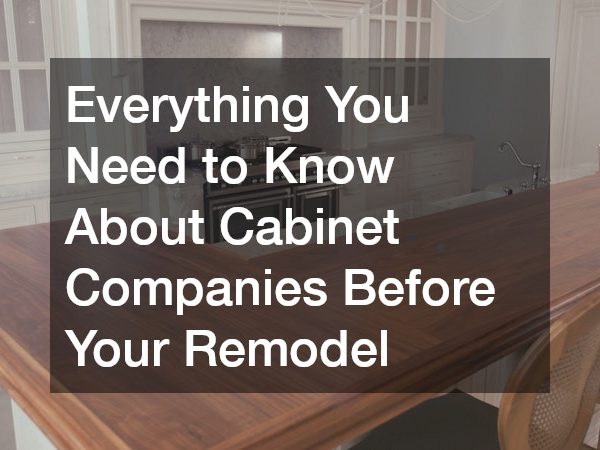 Everything You Need to Know About Cabinet Companies Before Your Remodel