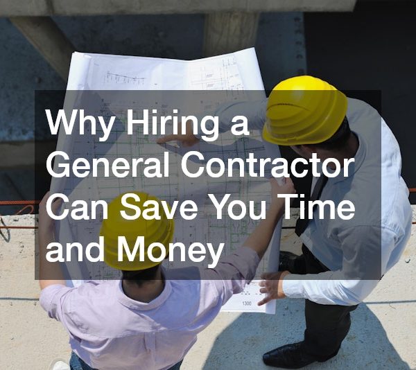 Why Hiring a General Contractor Can Save You Time and Money