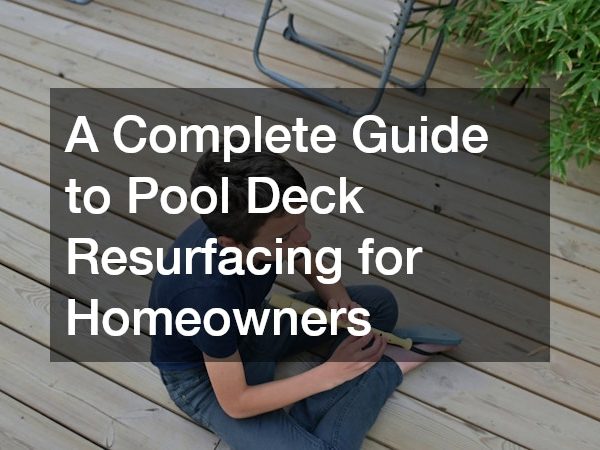 A Complete Guide to Pool Deck Resurfacing for Homeowners