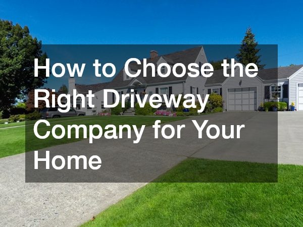 How to Choose the Right Driveway Company for Your Home