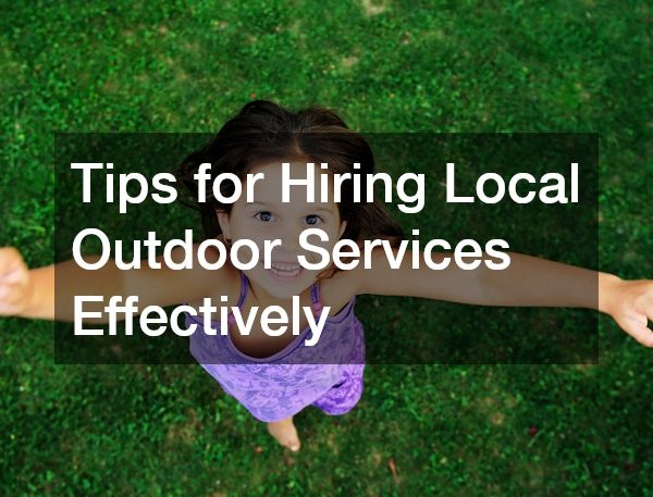 Tips for Hiring Local Outdoor Services Effectively