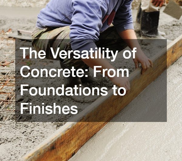The Versatility of Concrete From Foundations to Finishes