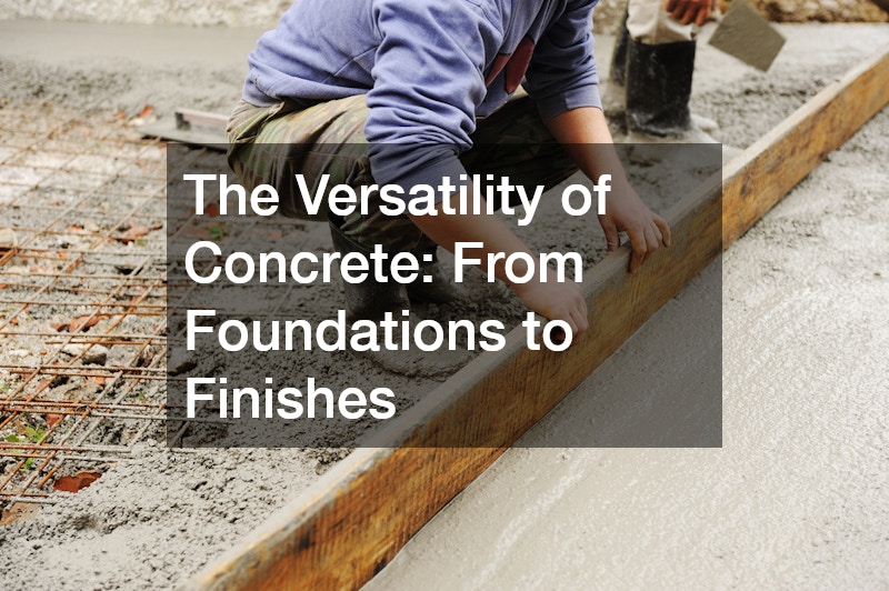 The Versatility of Concrete  From Foundations to Finishes