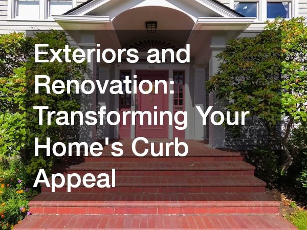 Exteriors and Renovation Transforming Your Home’s Curb Appeal