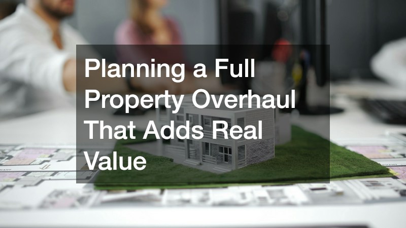 Planning a Full Property Overhaul That Adds Real Value